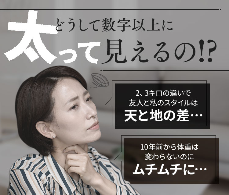 どうして数字以上に太って見えるの!?
